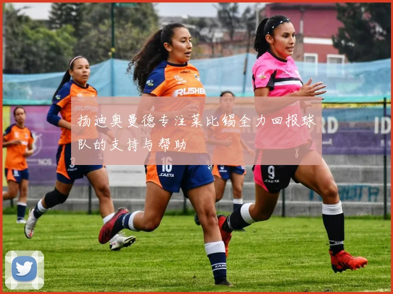 扬迪奥曼德专注莱比锡全力回报球队的支持与帮助