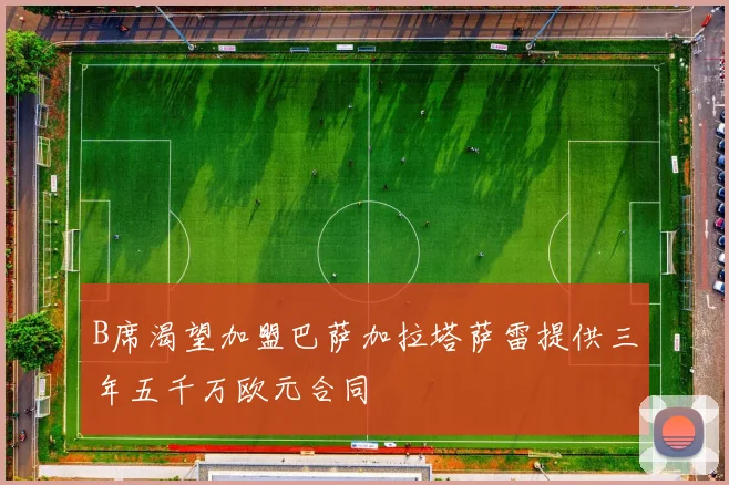 B席渴望加盟巴萨加拉塔萨雷提供三年五千万欧元合同
